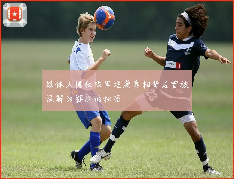 媒体人揭秘绿军逆袭真相背后曾被误解为摆烂的秘密