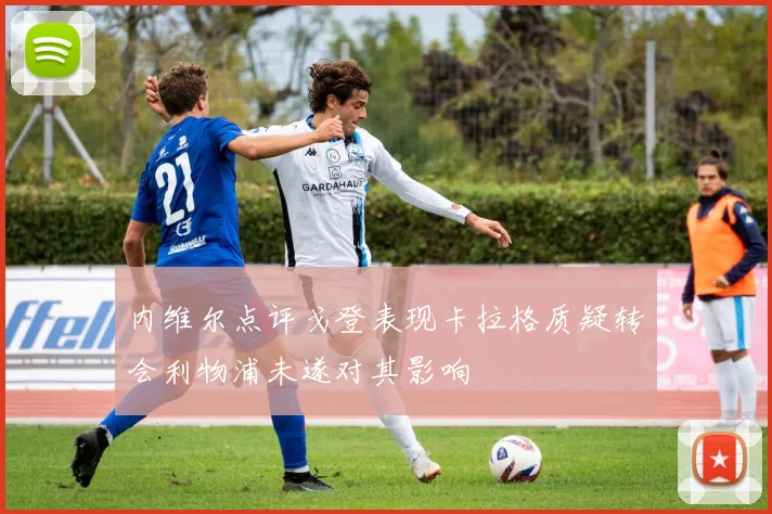 内维尔点评戈登表现卡拉格质疑转会利物浦未遂对其影响